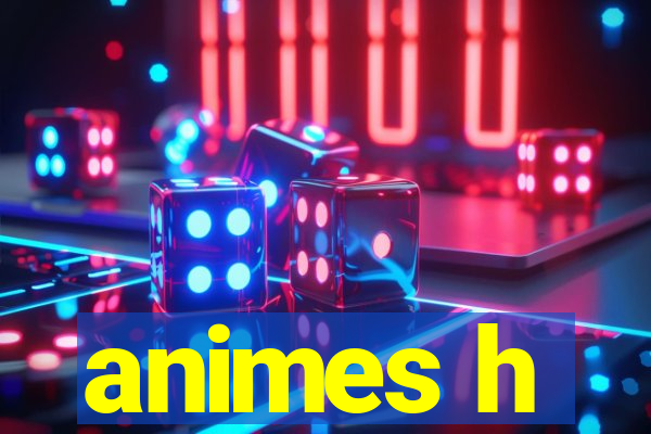 animes h